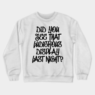 Did You See That Ludicrous Display Last Night? Crewneck Sweatshirt